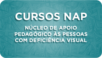 Botão de Cursos NAP - Núcleo de Apoio Pedagógico às Pessoas com Deficiência Visual.